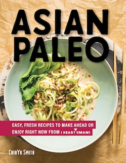 Asian Paleo: Easy, Fresh Recipes To Make Ahead Or Enjoy Right Now From I Heart Umami