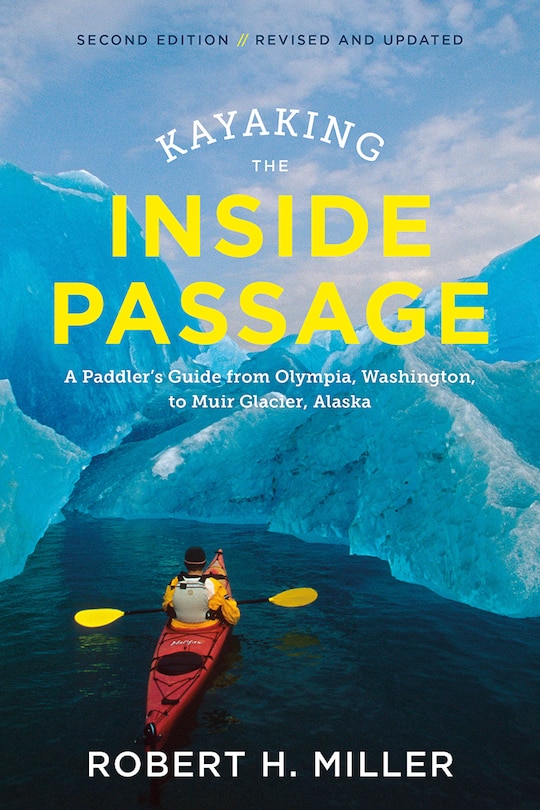 Kayaking The Inside Passage: A Paddler's Guide From Olympia, Washington, To Muir Glacier, Alaska