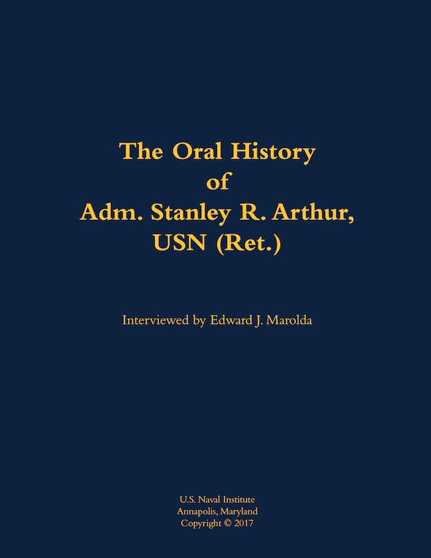 Front cover_The Oral History of Adm. Stanley R. Arthur, USN (Ret.)