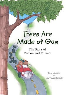 Trees Are Made Of Gas: The Story Of Carbon And Climate