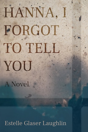 Hanna, I Forgot To Tell You: A Novel