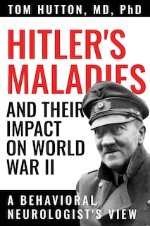 Front cover_Hitler's Maladies and Their Impact on World War II