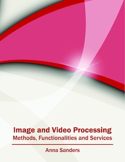 Front cover_Image And Video Processing: Methods, Functionalities And Services