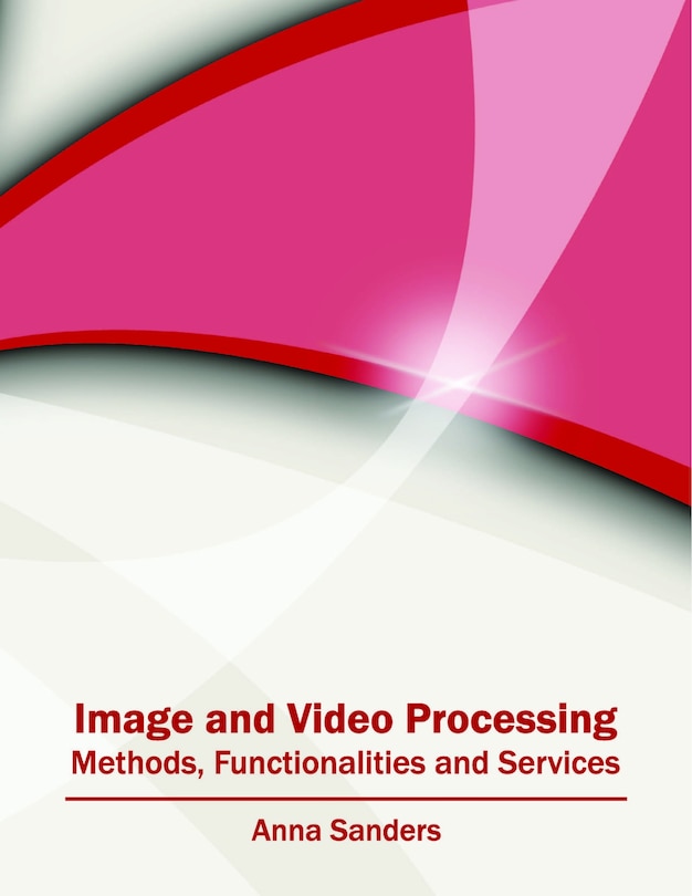 Front cover_Image And Video Processing: Methods, Functionalities And Services