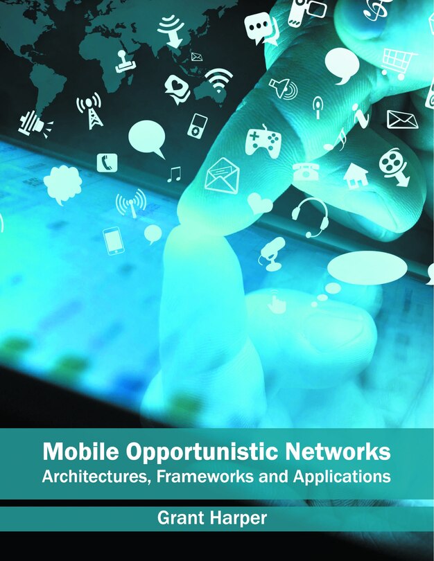 Front cover_Mobile Opportunistic Networks: Architectures, Frameworks And Applications