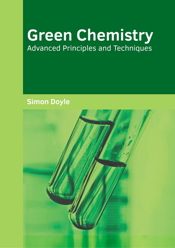 Front cover_Green Chemistry: Advanced Principles And Techniques