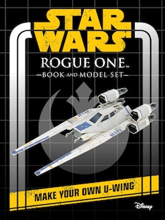 Star Wars: Rogue One Book And Model: Make Your Own U-wing