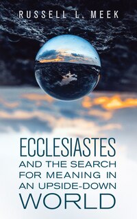 Front cover_Ecclesiastes And The Search For Meaning In An Upside-down World