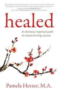 Healed: A Divinely Inspired Path To Overcoming Cancer