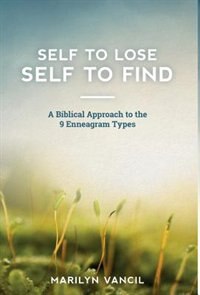 Self to Lose - Self to Find: A Biblical Approach to the 9 Enneagram Types