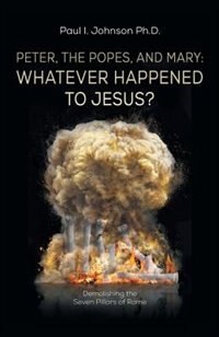 Peter, the Popes, and Mary: Whatever Happened to Jesus?