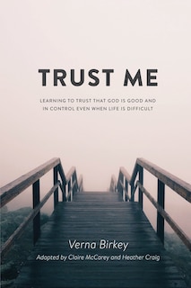 Trust Me: Learning to Trust that God is Good and in Control Even When Life is Difficult