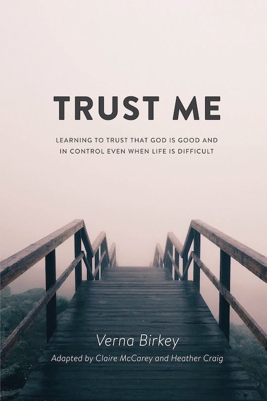 Trust Me: Learning to Trust that God is Good and in Control Even When Life is Difficult