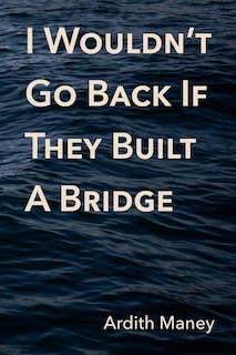 Front cover_I Wouldn't Go Back If They Built A Bridge
