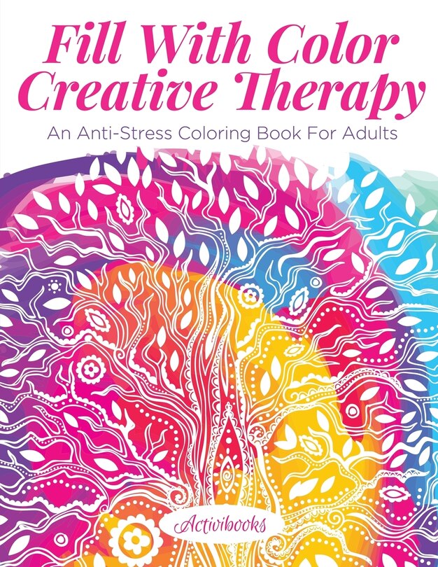 Fill With Color Creative Therapy: An Anti-Stress Coloring Book For Adults