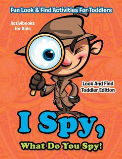 Front cover_I Spy, What Do You Spy! Fun Look & Find Activities For Toddlers - Look And Find Toddler Edition