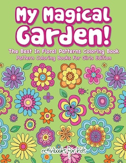 Front cover_My Magical Garden! The Best In Floral Patterns Coloring Book - Pattern Coloring Books For Girls Edition