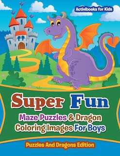 Front cover_Super Fun Maze Puzzles & Dragon Coloring Images For Boys