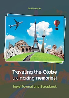 Front cover_Traveling the Globe and Making Memories! Travel Journal and Scrapbook