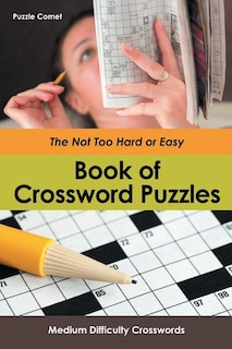 The Not Too Hard or Easy Book of Crossword Puzzles: Medium Difficulty Crosswords