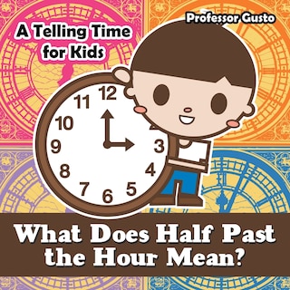 Couverture_What Does Half Past the Hour Mean?- A Telling Time Book for Kids