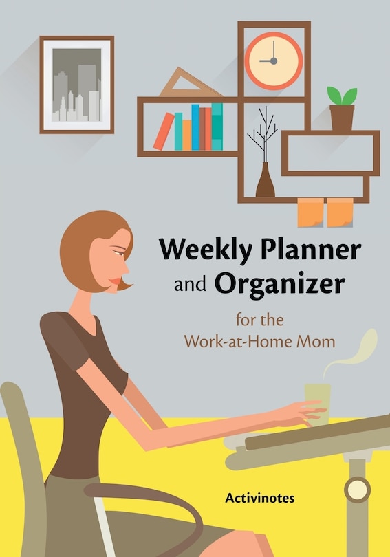 Front cover_Weekly Planner and Organizer for the Work-at-Home Mom