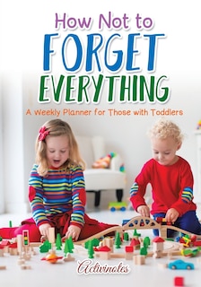 Couverture_How Not to Forget Everything. A Weekly Planner for those with Toddlers