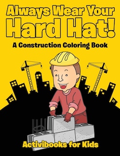 Front cover_Always Wear Your Hard Hat! A Construction Coloring Book