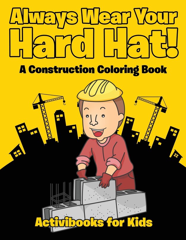 Front cover_Always Wear Your Hard Hat! A Construction Coloring Book