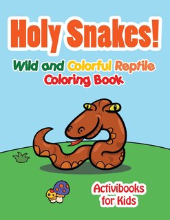 Front cover_Holy Snake! Wild and Colorful Reptile Coloring Book