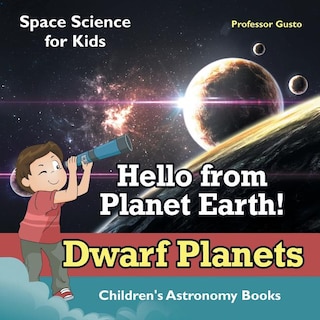 Front cover_Hello from Planet Earth! Dwarf Planets - Space Science for Kids - Children's Astronomy Books