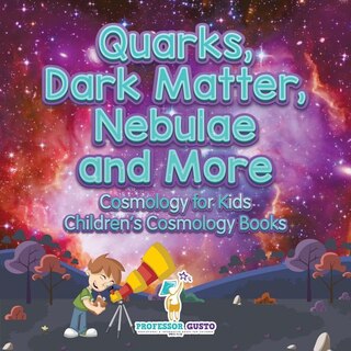 Couverture_Quarks, Dark Matter, Nebulae and More - Cosmology for Kids - Children's Cosmology Books