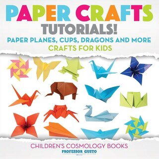 Couverture_Paper Crafts Tutorials! - Paper Planes, Cups, Dragons and More - Crafts for Kids - Children's Craft & Hobby Books