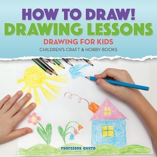 Front cover_How to Draw! Drawing Lessons - Drawing for Kids - Children's Craft & Hobby Books