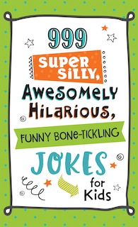 Front cover_999 Super Silly, Awesomely Hilarious, Funny Bone-tickling Jokes For Kids