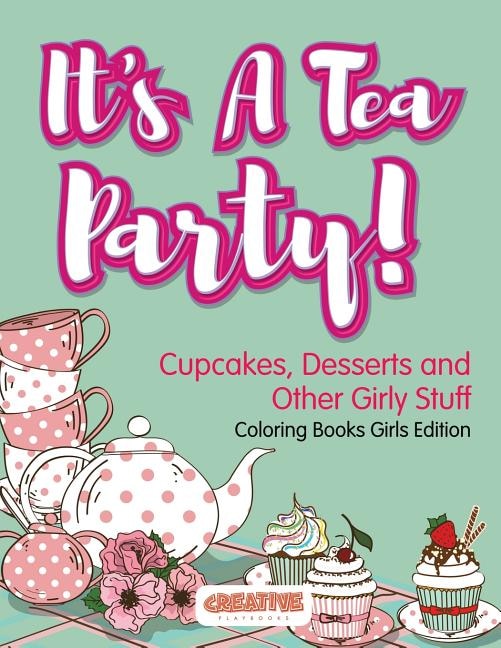 Couverture_It's A Tea Party! Cupcakes, Desserts and Other Girly Stuff Coloring Books Girls Edition