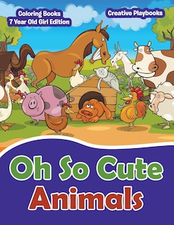 Oh So Cute Animals - Coloring Books 7 Year Old Girl Edition