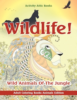 Front cover_Wildlife! Wild Animals Of The Jungle - Adult Coloring Books Animals Edition