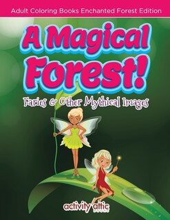 Couverture_A Magical Forest! Faries & Other Mythical Images - Adult Coloring Books Enchanted Forest Edition