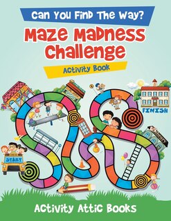 Front cover_Can You Find The Way? Maze Madness Challenge Activity Book