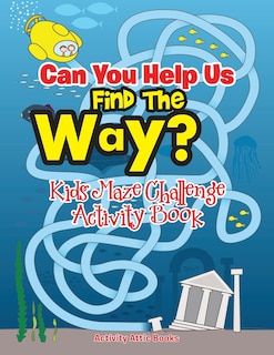 Front cover_Can You Help Us Find The Way? Kids Maze Challenge Activity Book