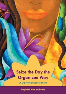 Front cover_Seize the Day the Organized Way - A Daily Planner for Mom