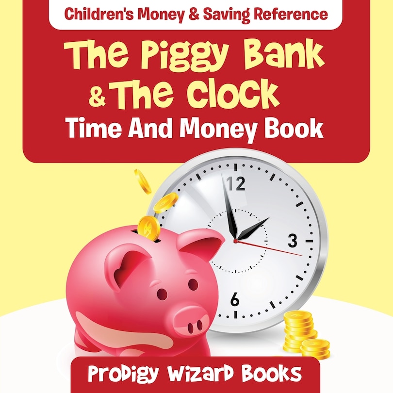 The Piggy Bank & The Clock - Time And Money Book: Children's Money & Saving Reference