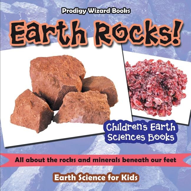 Front cover_Earth Rocks! - All About The Rocks And Minerals Beneath Our Feet. Earth Science For Kids - Children's Earth Sciences Books