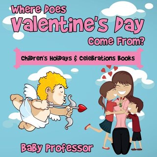 Where Does Valentine's Day Come From? Children's Holidays & Celebrations Books