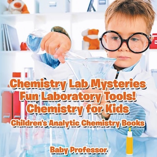 Couverture_Chemistry Lab Mysteries, Fun Laboratory Tools! Chemistry for Kids - Children's Analytic Chemistry Books