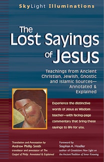 The Lost Sayings Of Jesus: Teachings from Ancient Christian, Jewish, Gnostic and Islamic Sources