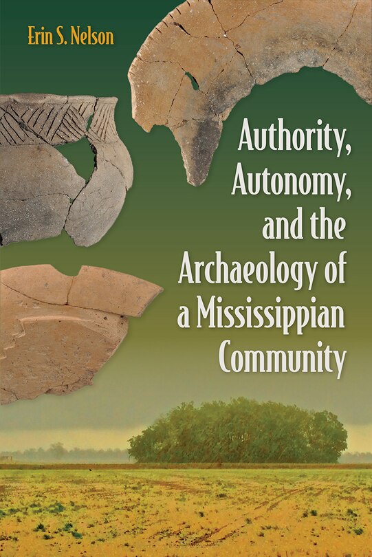Front cover_Authority, Autonomy, And The Archaeology Of A Mississippian Community