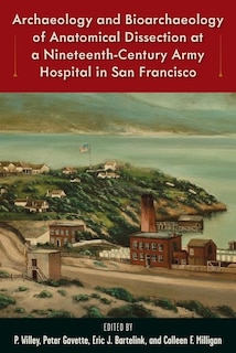 Front cover_Archaeology and Bioarchaeology of Anatomical Dissection at a Nineteenth-Century Army Hospital in San Francisco