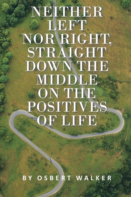 Front cover_Neither left nor right, straight down the middle on the positives of life